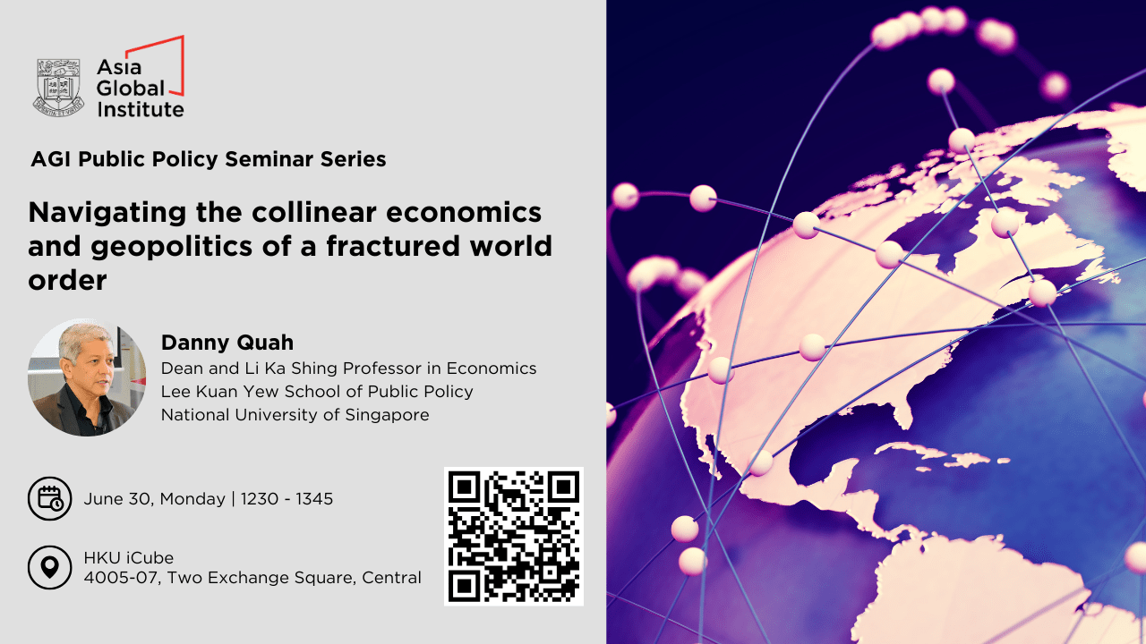[Jun 30, 2025] Asia Global Institute Public Policy Seminar | Navigating the collinear economics and geopolitics of a fractured world order